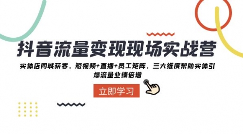 【副业项目8326期】抖音·流量变现现场实战营：实体店同城获客，短视频+直播+员工矩阵缩略图